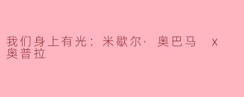 我们身上有光：米歇尔·奥巴马 x 奥普拉